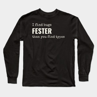 I find bugs fester than you find typos Long Sleeve T-Shirt